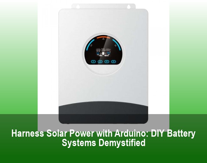 Harness Solar Power with Arduino: DIY Battery Systems Demystified